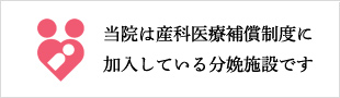 当院は産科医療補償制度に加入している分娩施設です